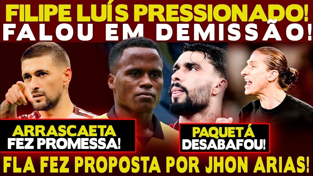FILIPE LUÍS PRESSIONADO! FALOU EM DEMISSÃO! PROPOSTA POR JHON ARIAS! PAQUETÁ DESABAFA! ARRASCAETA E+