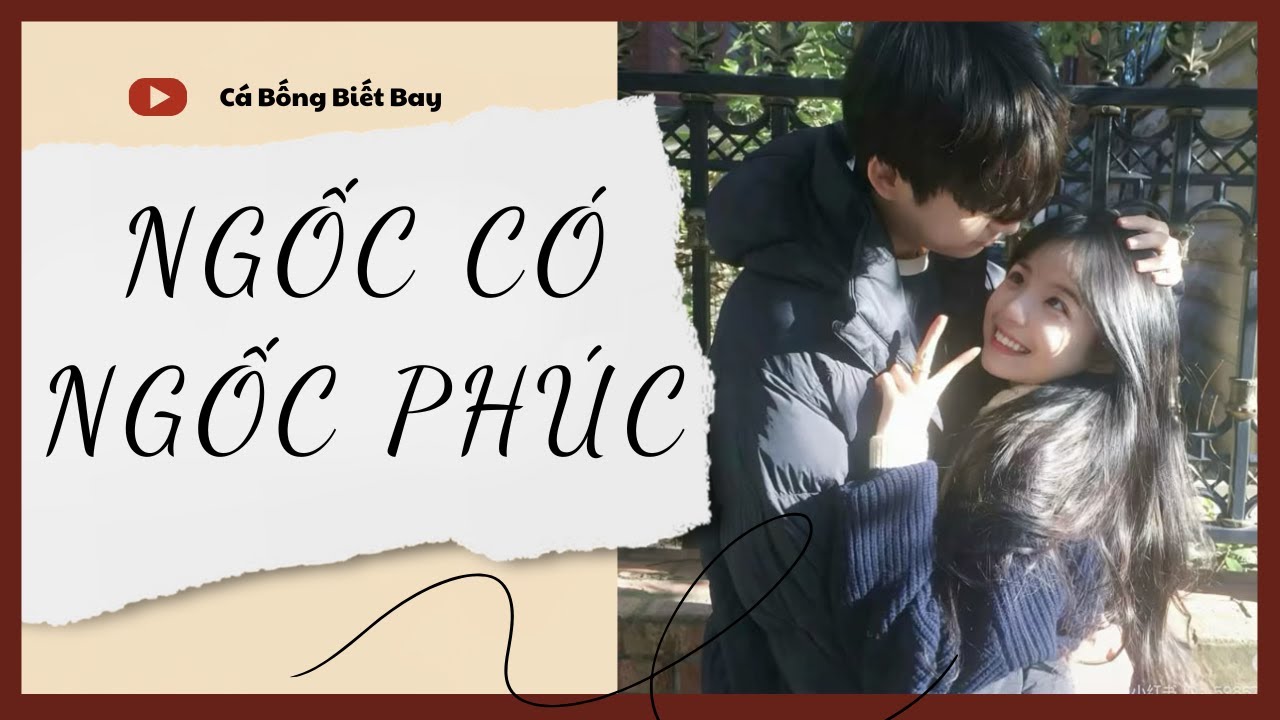 [Audio Truyện] [FULL] NGỐC CÓ NGỐC PHÚC || Cá Bống Biết Bay || Ngôn Tình Ngược Tâm