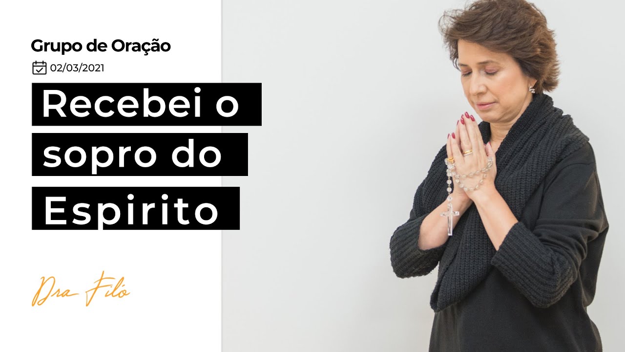 Recebei o sopro do Espírito - Grupo de Oração com a Dra. Filó