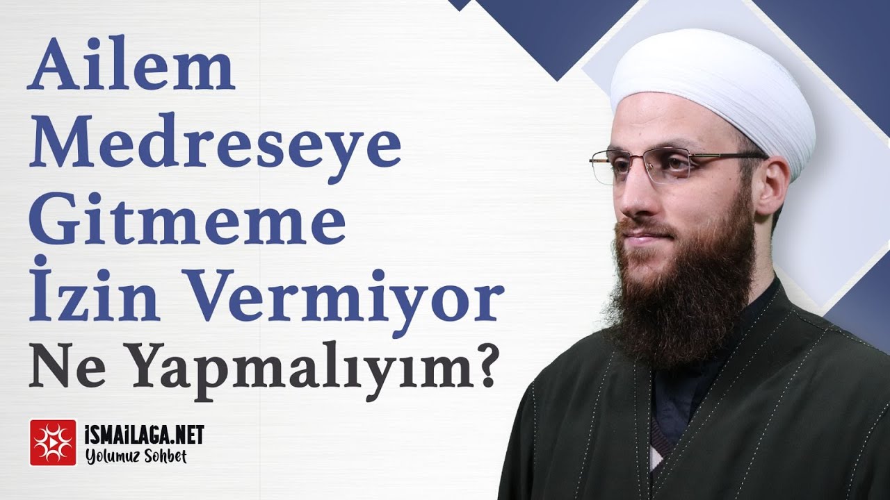 Ailem Medreseye Gitmeme İzin Vermiyor Ne Yapmalıyım? - Ömer Faruk Korkmaz Hoca Efendi