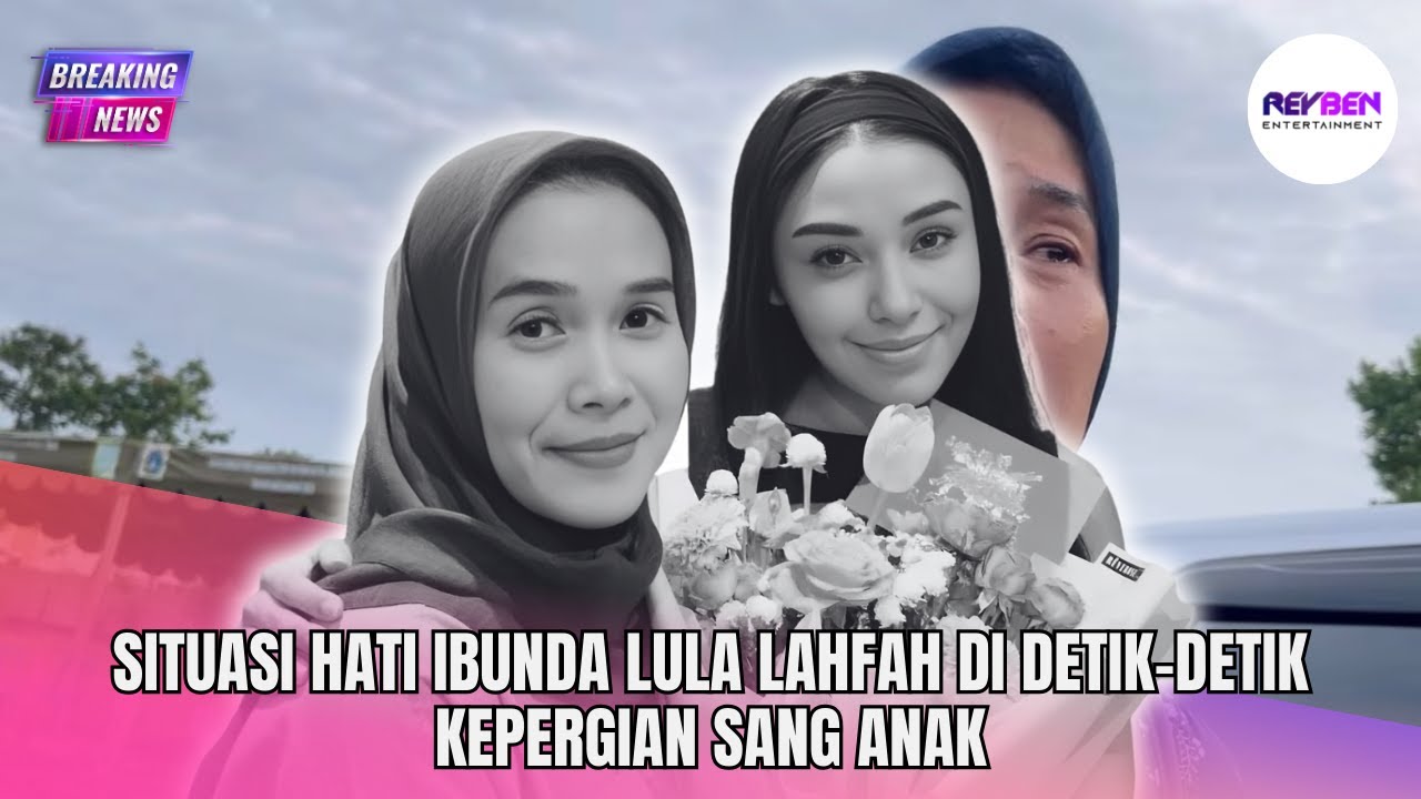 SITUASI HATI IBUNDA LULA LAHFAH DI DETIK-DETIK KEPERGIAN SANG ANAK