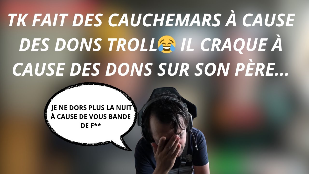 TK CRAQUE À CAUSE DES DONS SUR SON PÈRE..CA VA TROP LOIN FAIT DES CAUCHEMARS À CAUSE DES DONS TROLL😂