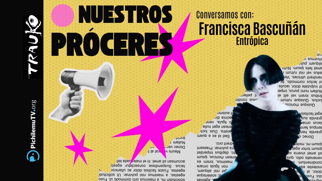 Nuestros Próceres 2026 | Francisca Bascuñán, Entrópica - Capítulo 10