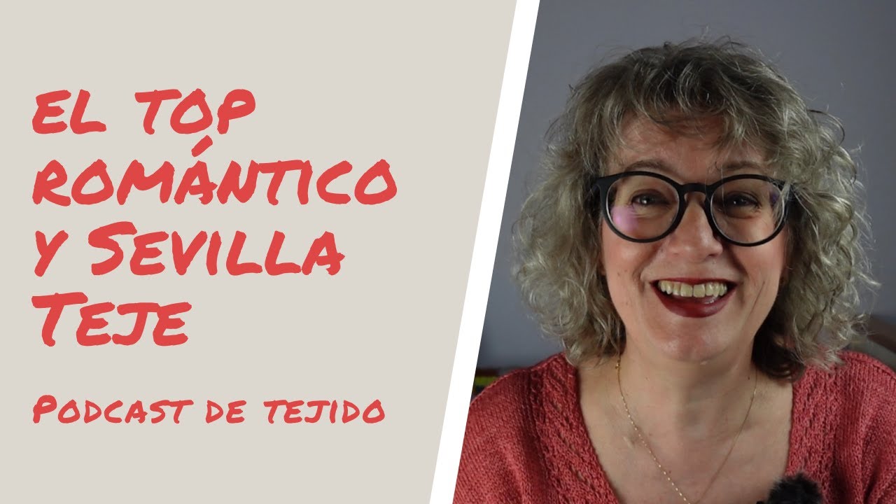 El Top Rom&aacute;ntico y mi Sevilla Teje 2024 #PODCASTDETEJIDO