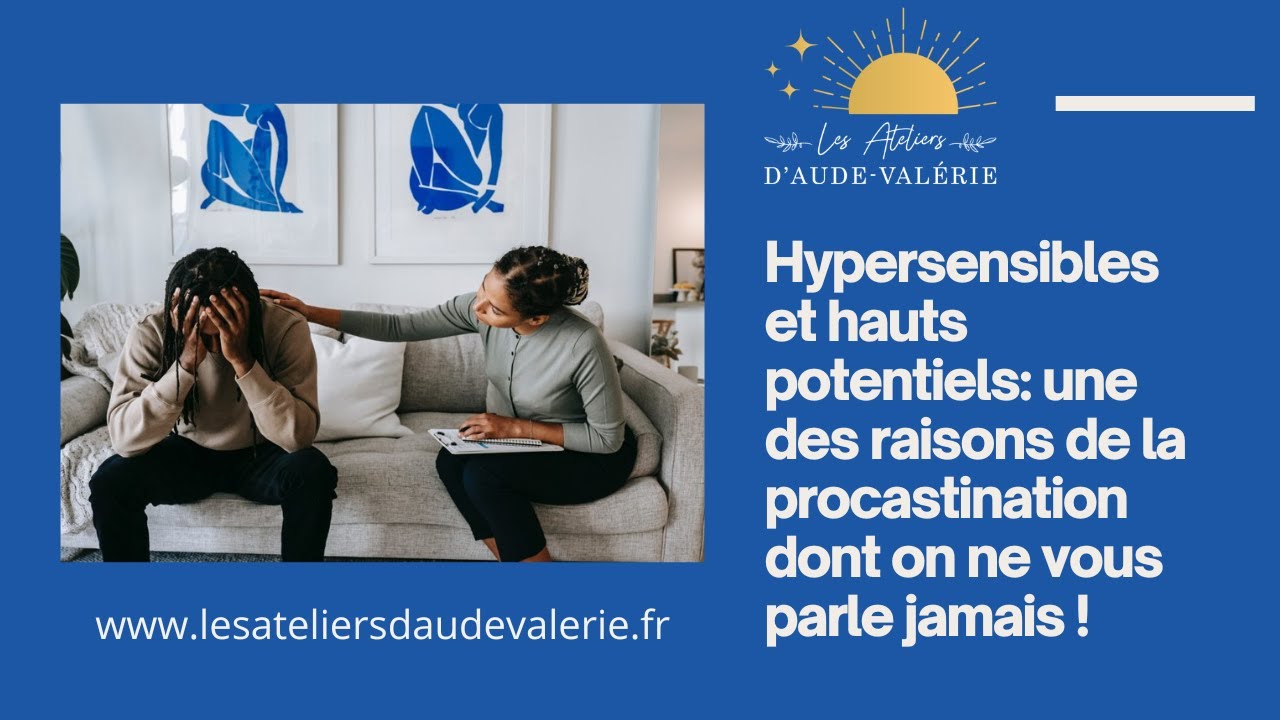 Pourquoi je procrastine en tant qu'hypersensible haut potentiel ? Une raison dont personne ne parle