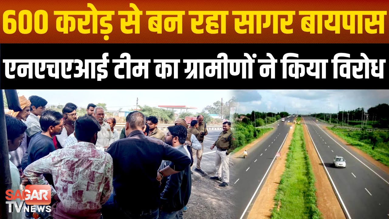 Sagar - 600 करोड़ से बन रहा सागर बायपास, सर्वे करने पहुंची एनएचएआई टीम का ग्रामीणों ने किया विरोध