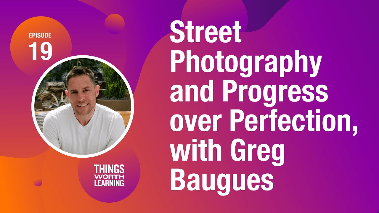 Street Photography and Progress over Perfection, with Greg Baugues