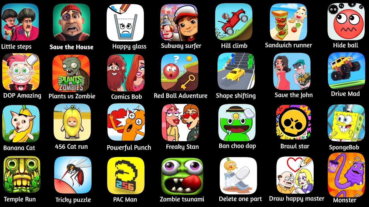 Little steps,DOP Amazing, Comics Bob,Big Head, Drive Mad, SpongeBob, Zombie tsunami, Head Monster 
