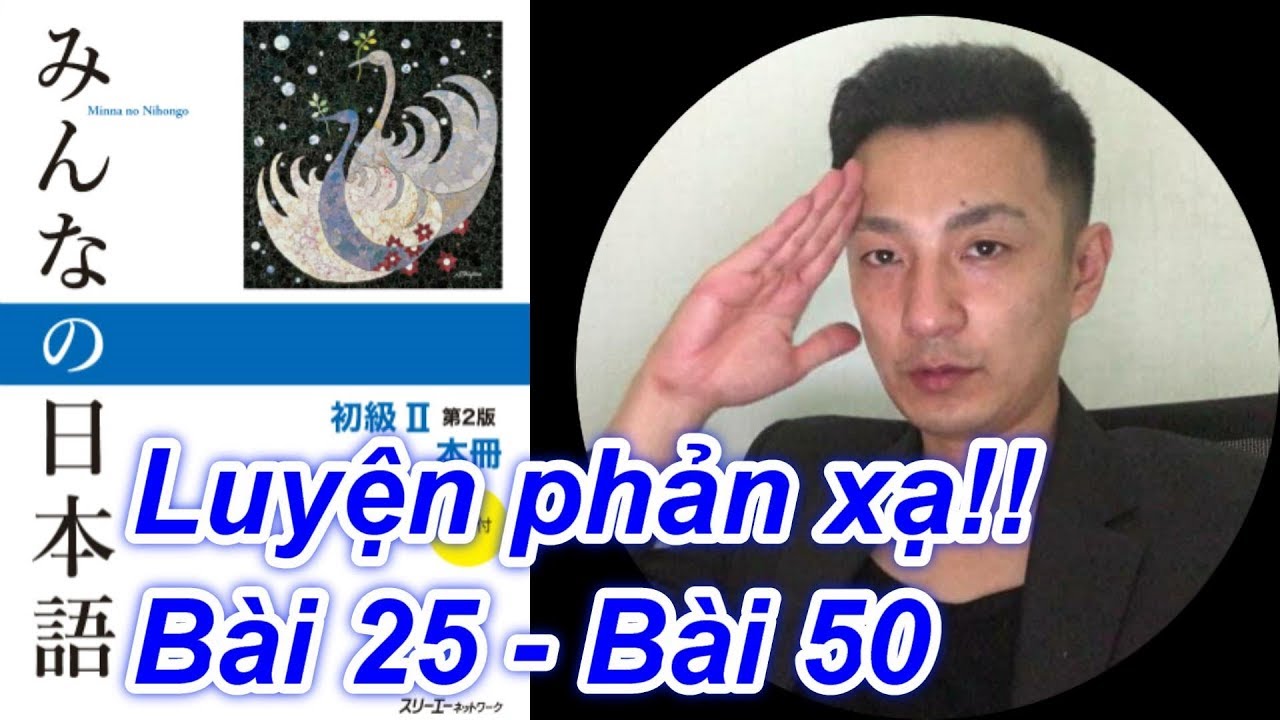 Luyện phản xạ Kaiwa Minna no nihongo Bài 25 - Bài 50【tiếng Nhật】