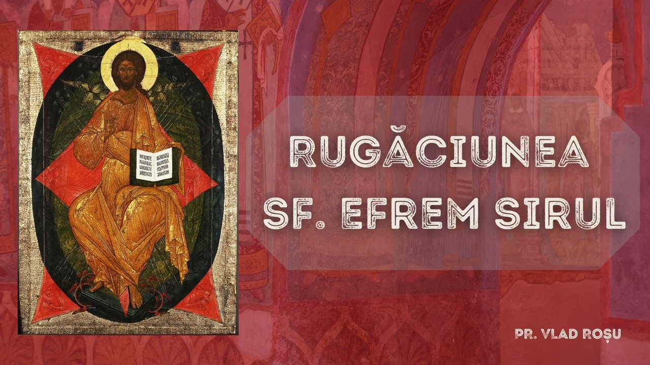Rugăciunea Sf. Efrem Sirul [CEA MAI FRUMOASĂ RUGĂCIUNE] 1 oră - Vlad Roșu