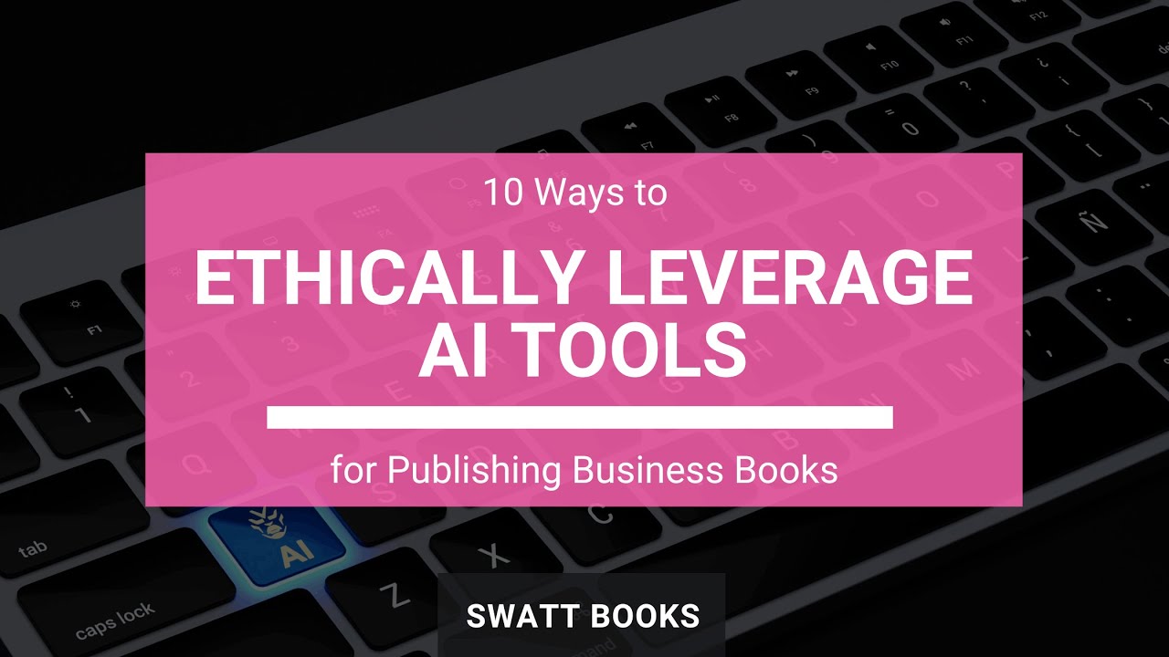 10 Ways to Ethically Leverage AI Tools for Publishing Business Books
