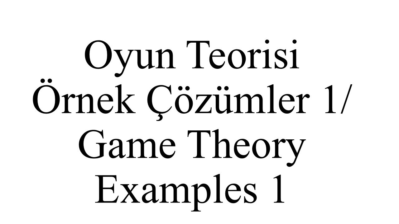 Oyun Teorisi Örnek Soru Çözümleri 1/ Game theory examples