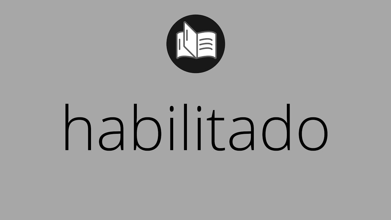 Que significa HABILITADO &bull; habilitado SIGNIFICADO &bull; habilitado DEFINICI&Oacute;N &bull; Que es HABILITADO