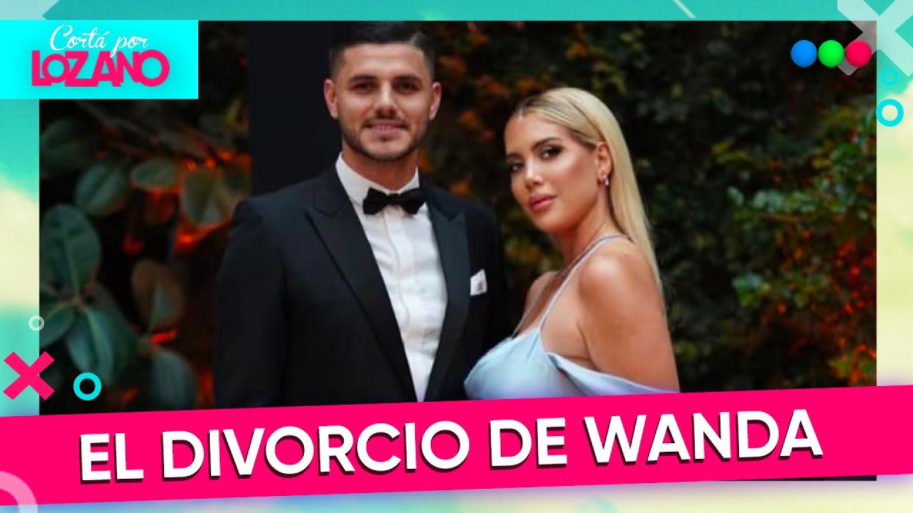 Toda la verdad sobre el divorcio de Wanda Nara y Mauro Icardi | #CortaPorLozano