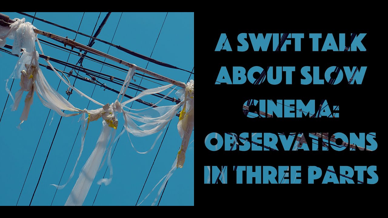 A Swift Talk About Slow Cinema: Observations in Three Parts