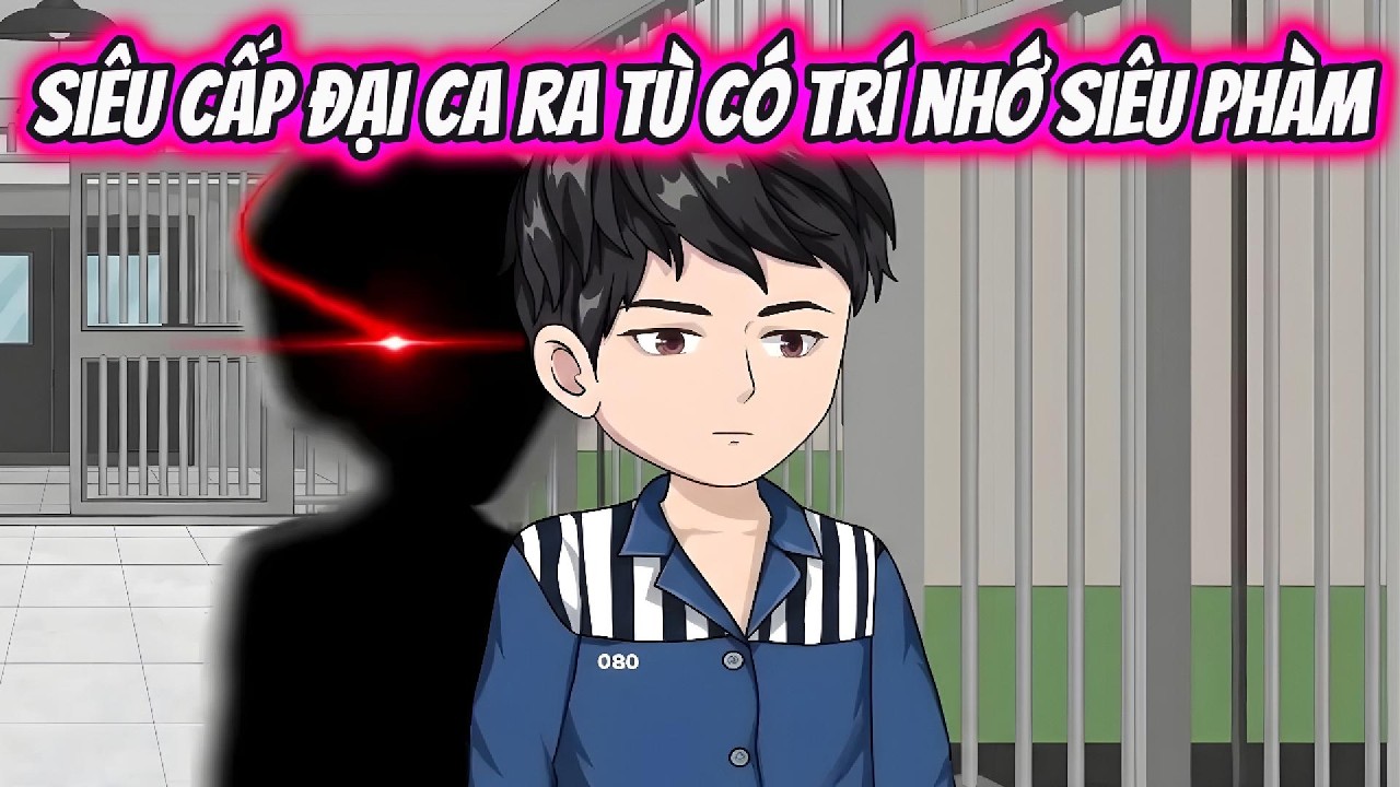 Siêu Cấp Đại Ca Ra Tù Có Trí Nhớ Siêu Phàm | HH VietSub