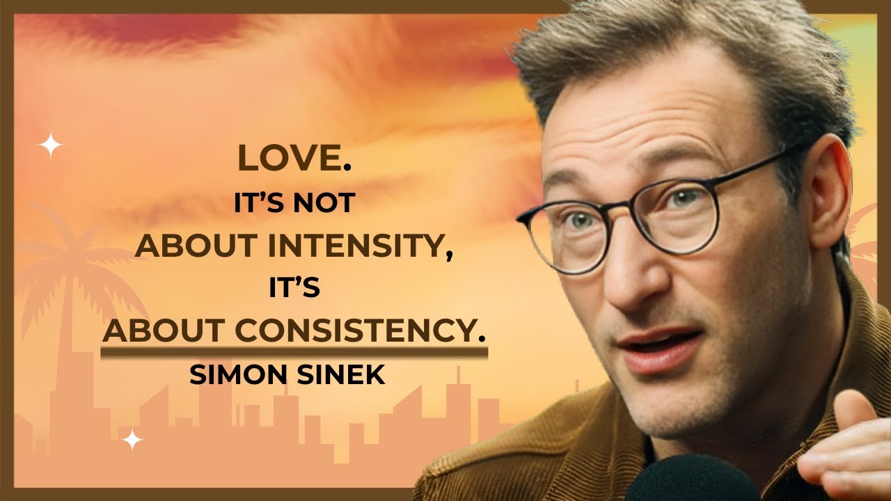 LOVE. IT’S NOT ABOUT INTENSITY, IT’S ABOUT CONSISTENCY.  |  SIMON SINEK