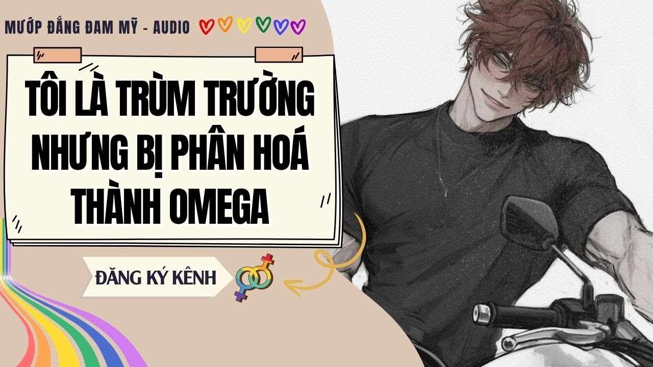 [Truyện Đam Mỹ] TÔI LÀ TRÙM TRƯỜNG NHƯNG BỊ PHÂN HOÁ THÀNH OMEGA | MƯỚP ĐẮNG ĐAM MỸ