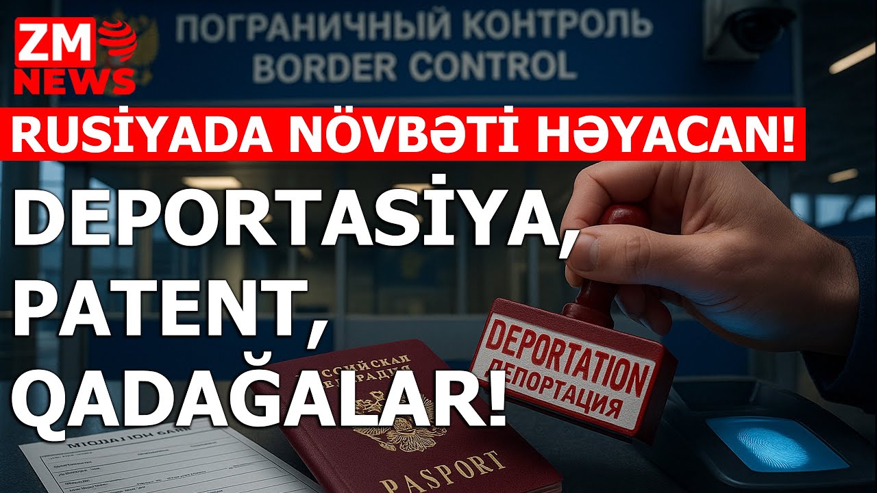 DEPORTASİYA, PATENT, QADAĞALAR - RUSİYADA MİQRANTLARA ZƏRBƏ! BU AZƏRBAYCANLILARA DA TƏSİR EDƏCƏK!