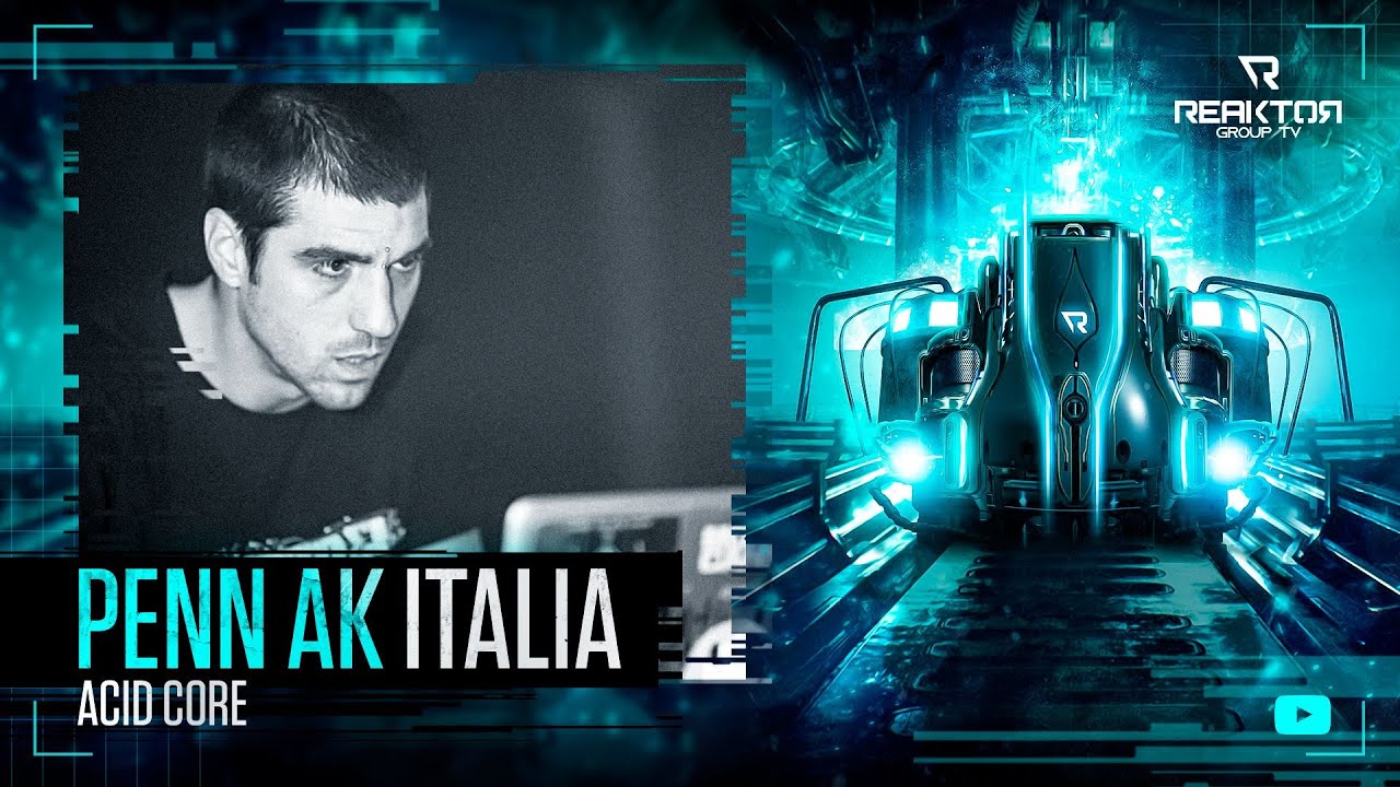 🔵 ReaktorGroupTV 📺:   🔹️PENN  AK  ®️ /  🔊 Acidcore / 🇮🇹  Italy