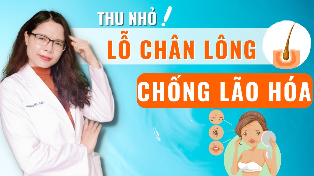 Chống lão hóa da - thu nhỏ lỗ chân lông dễ dàng với quy trình chăm sóc này - Bác sĩ Nguyên
