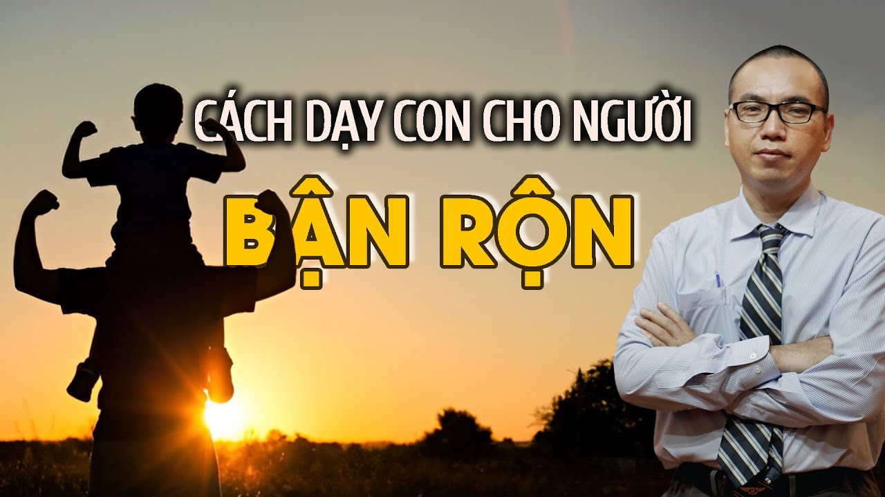 Cách DẠY CON dành cho NGƯỜI BẬN RỘN - DẠY CON 3 GỐC | TRẦN VIỆT QUÂN