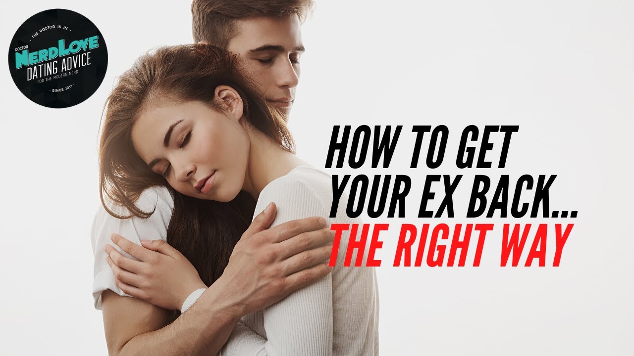 How To Get Back With Your Ex | Paging Dr. NerdLove