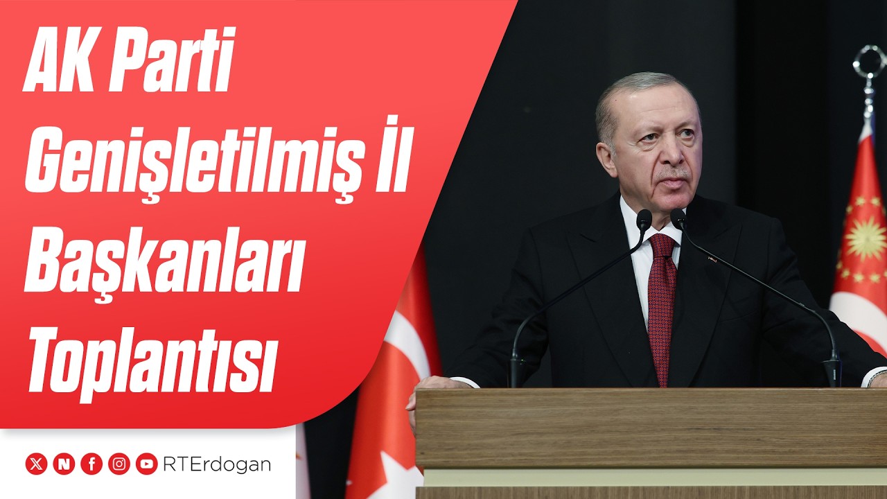AK Parti Genişletilmiş İl Başkanları Toplantısı