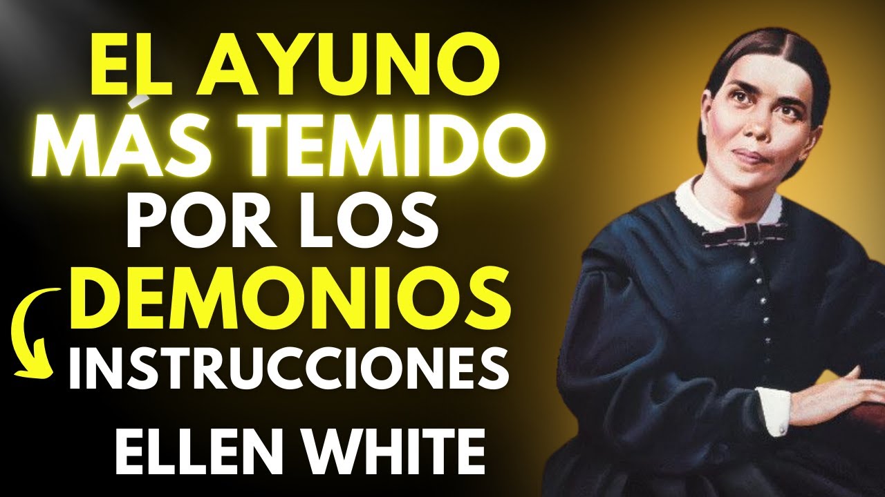 LAS INSTRUCCIONES DEL AYUNO QUE HACE HUIR A LOS DEMONIOS (21 DÍAS + ORACIONES) ELLEN WHITE