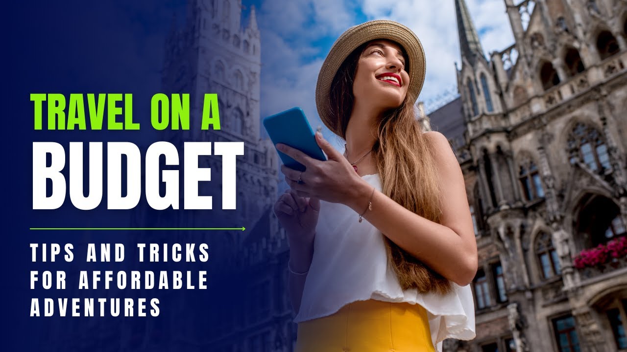 Traveling on a Budget: Tips and Tricks for Affordable Adventures