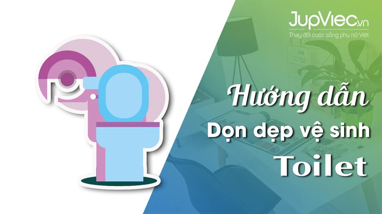 Hướng dẫn dọn dẹp - vệ sinh TOILET (nhà vệ sinh)
