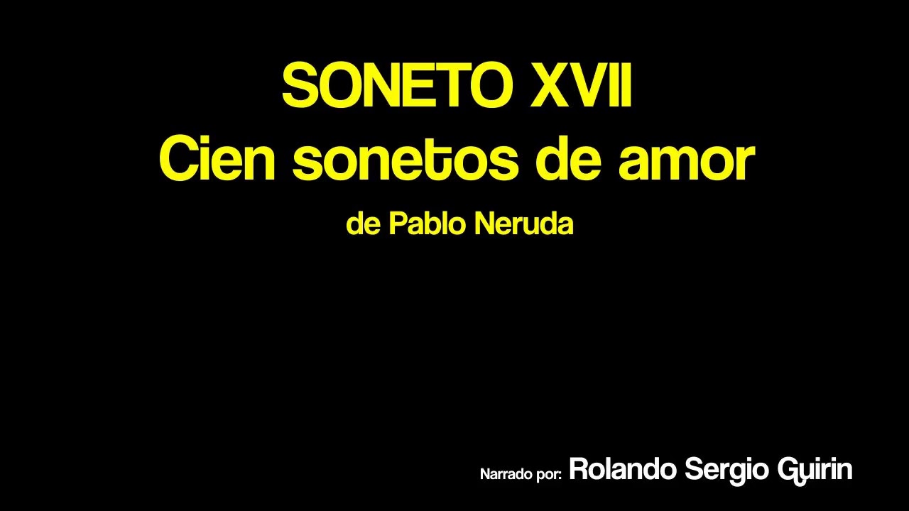 SONETO XVII - Cien sonetos de amor. Pablo Neruda