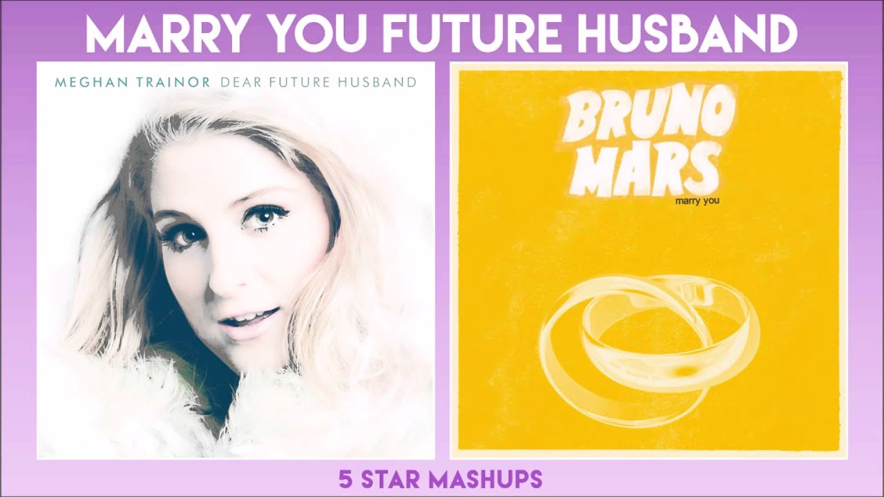 Dear Future Husband / Marry You (Bruno & Meghan Trainor) MIXED MASHUP