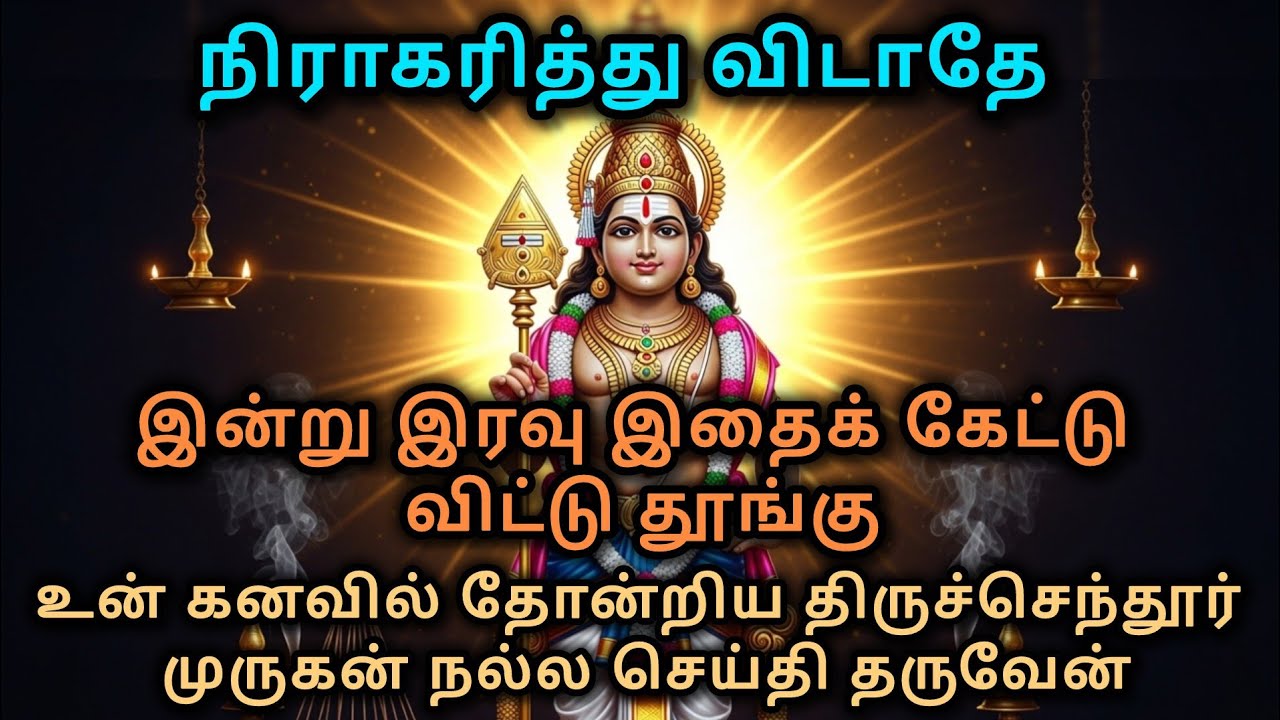 இன்று இரவு இதைக் கேட்டு விட்டு தூங்கு உன் கனவில் தோன்றிய திருச்செந்தூர் முருகன் நல்ல செய்தி தருவேன்