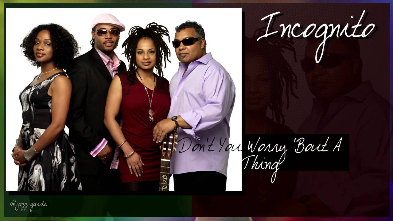 Incognito - Don't You Worry 'Bout A Thing