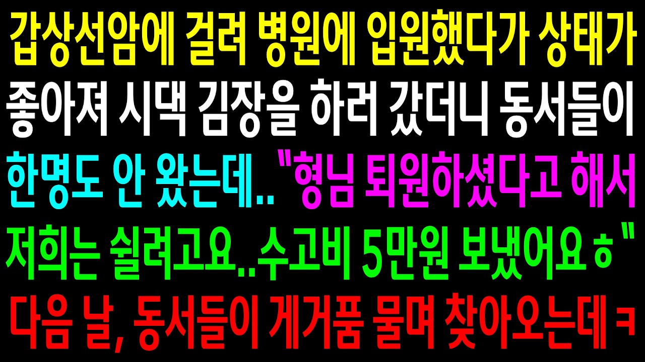 갑상선암에 걸려 병원에 입원했다가 상태가 좋아져 시댁 김장을 하러 갔더니 동서들이 한명도 안 왔는데..다음 날 동서들이 게거품 물며 찾아오는데ㅋ