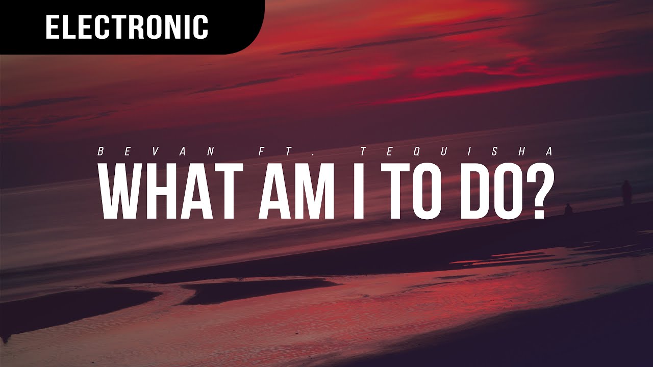 Bevan. - What Am I To Do? (ft. Tequisha)