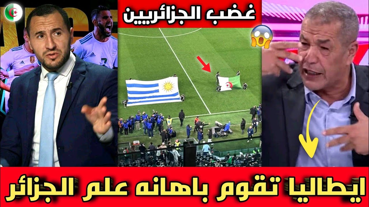 فضيحة🔴الإعلام الجزائري يثور غضبا ويطالب بسحب السفير بعد اهانه العلم الجزائري في ايطاليا ضد أوروغواي 
