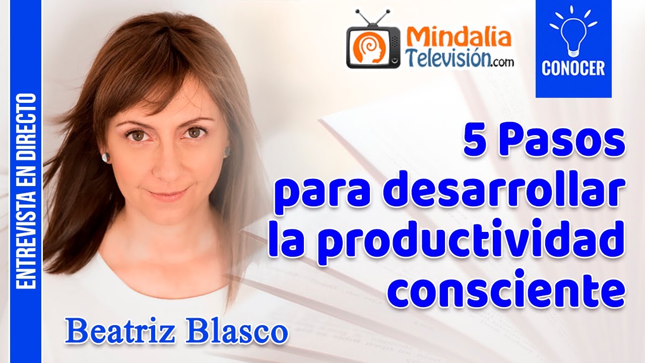 5 Pasos para desarrollar la productividad consciente. Entrevista a Beatriz Blasco