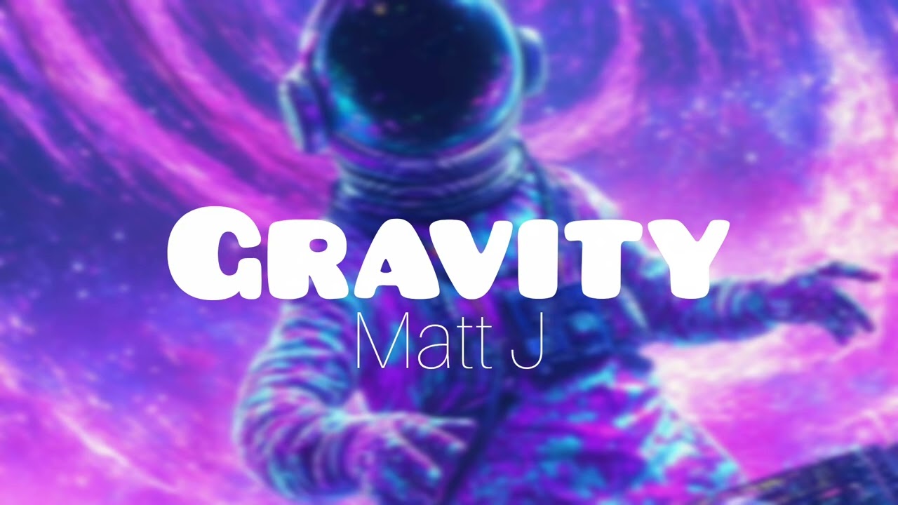 GRAVITY - Matt J 🎧