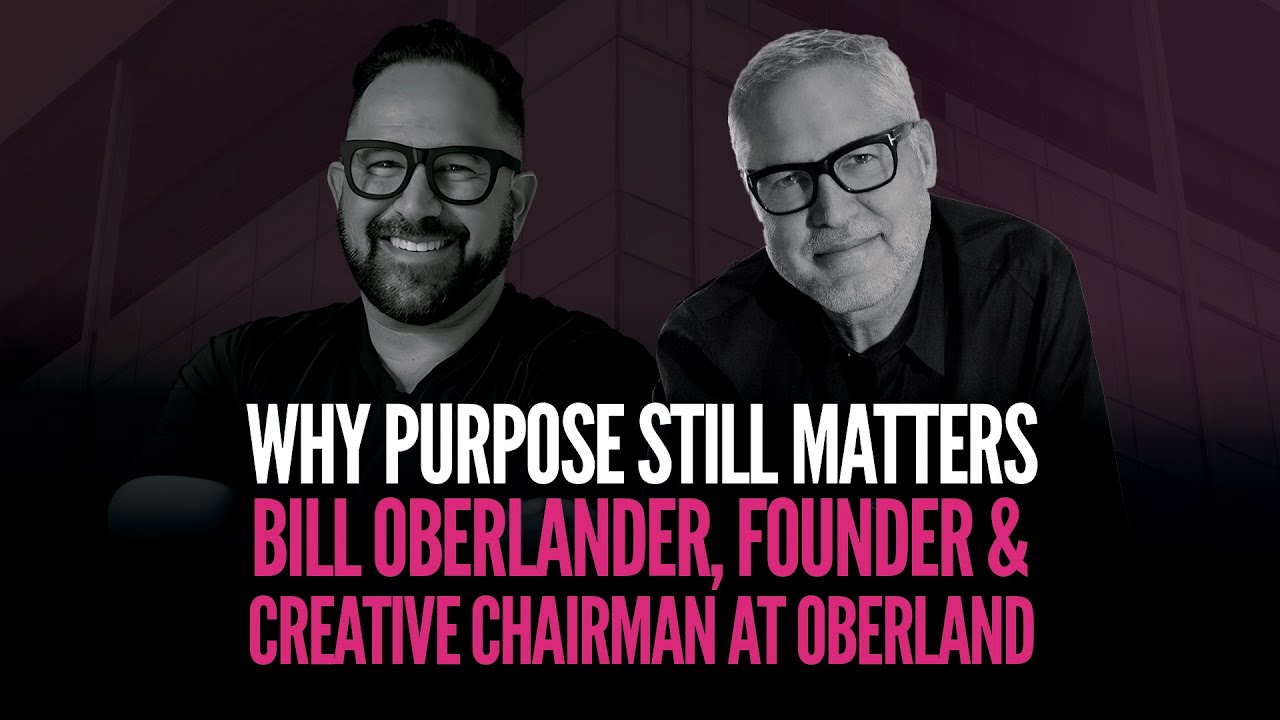 Why Purpose Still Matters | Bill Oberlander, Founder & Creative Chairman at OBERLAND