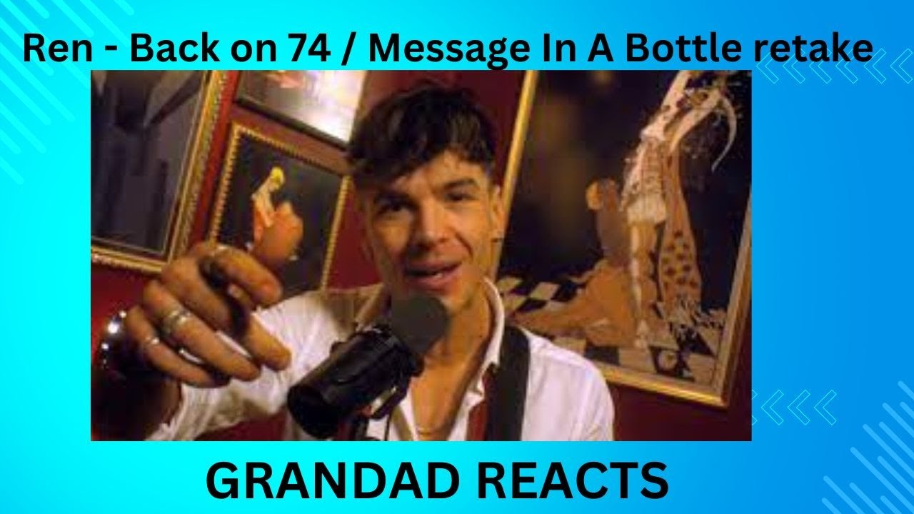 Ren - Grandad Reacts, Back on 74 / Message In A Bottle retake