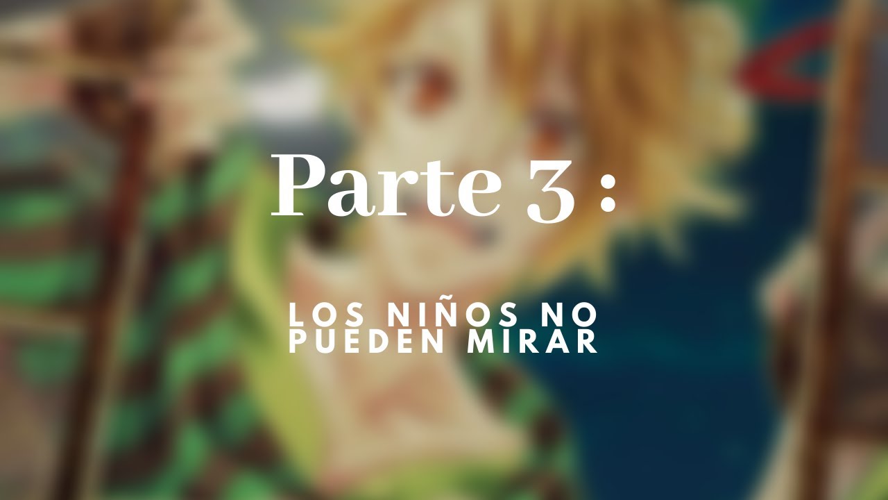 「❛ Pītāpan wa otonaninaritai❜」 ✧ Parte 3:Los niños no pueden mirar. ┊ Sub esp.
