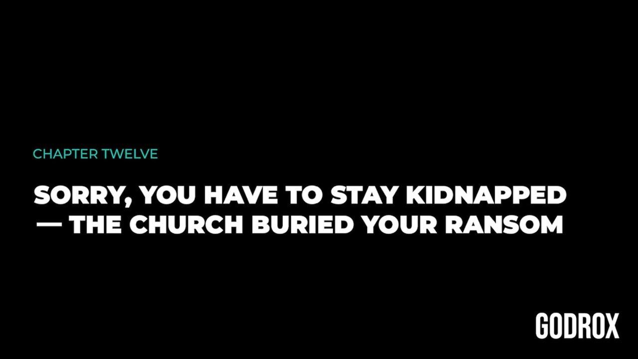 Chapter Twelve — Sorry, You Have To Stay Kidnapped — The Church Buried Your Ransom