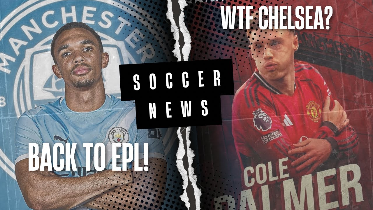 BOOM! Transfer Madness: Palmer to Man United? Trent Back to EPL