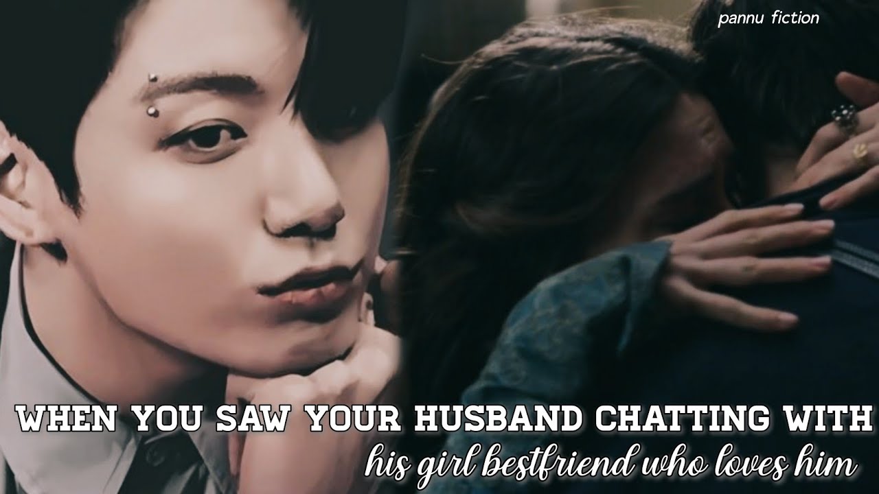 /when you saw your husband chatting with his girl bestfriend who loves him/Jungkook Oneshot/#jk