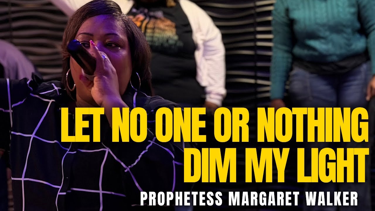 Let No One Or Nothing Dim My Light - Prophetess Margaret Walker