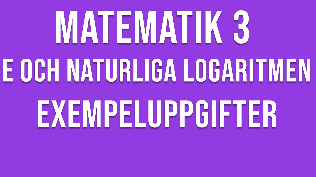 Matematik 3 - e och naturliga logaritmen - exempeluppgifter