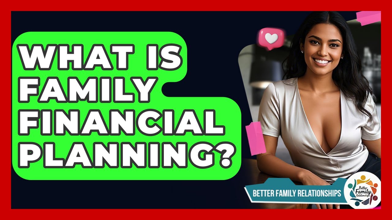 What Is Family Financial Planning? - Better Family Relationships