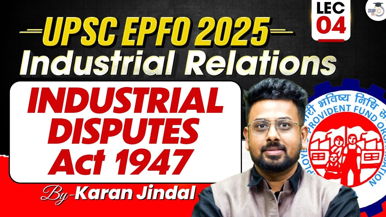 UPSC EPFO 2025 | Lec 4 | Industrial Relation | Industrial Disputes Act 1947 | StudyIQ IAS
